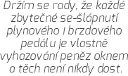 Držím se rady, že každé zbytečné se-šlápnutí plynového i brzdového pedálu je vlastně vyhazování peněz oknem a těch není nikdy dost